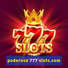 poderoso 777 slots.com